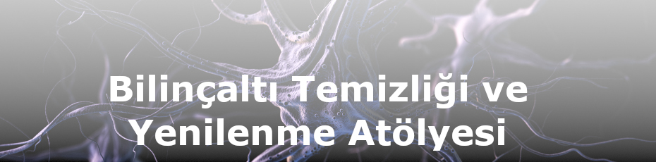 Bilinçaltı Temizliği ve Yenilenme Atölyesi