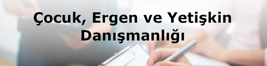 Çocuk, Ergen ve Yetişkin Danışmanlığı