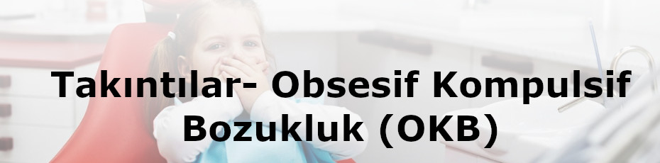 Takıntılar- Obsesif Kompulsif Bozukluk (OKB)